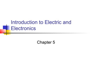 Introduction to Electric and
Electronics
Chapter 5
 