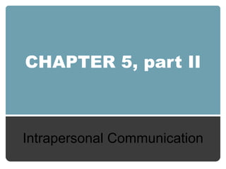 CHAPTER 5, part II Intrapersonal Communication 