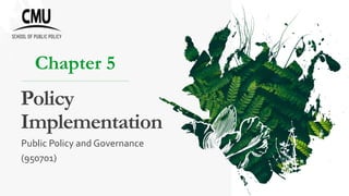 Policy
Implementation
Chapter 5
Public Policy and Governance
(950701)
 