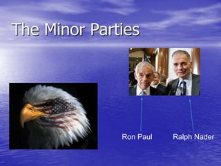 The Minor Parties




              Ron Paul   Ralph Nader
 