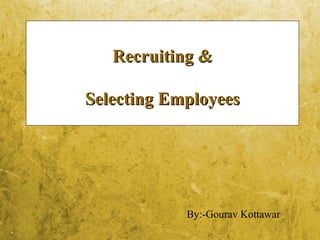 5-1
Recruiting &Recruiting &
Selecting EmployeesSelecting Employees
By:-Gourav Kottawar
 