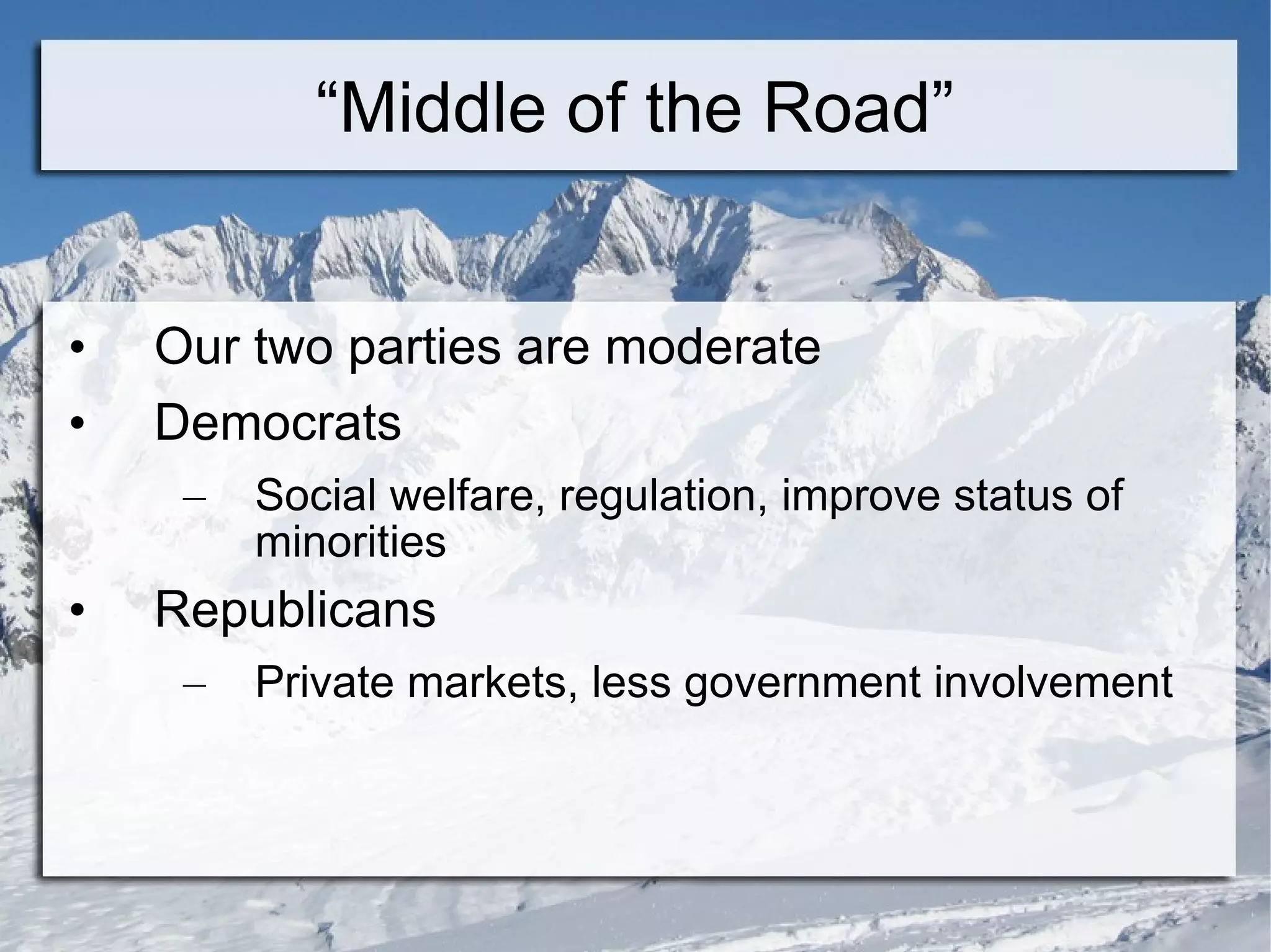“ Middle of the Road” Our two parties are moderate Democrats Social welfare, regulation, improve status of minorities Republicans Private markets, less government involvement 
