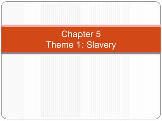Chapter 5
Theme 1: Slavery
 