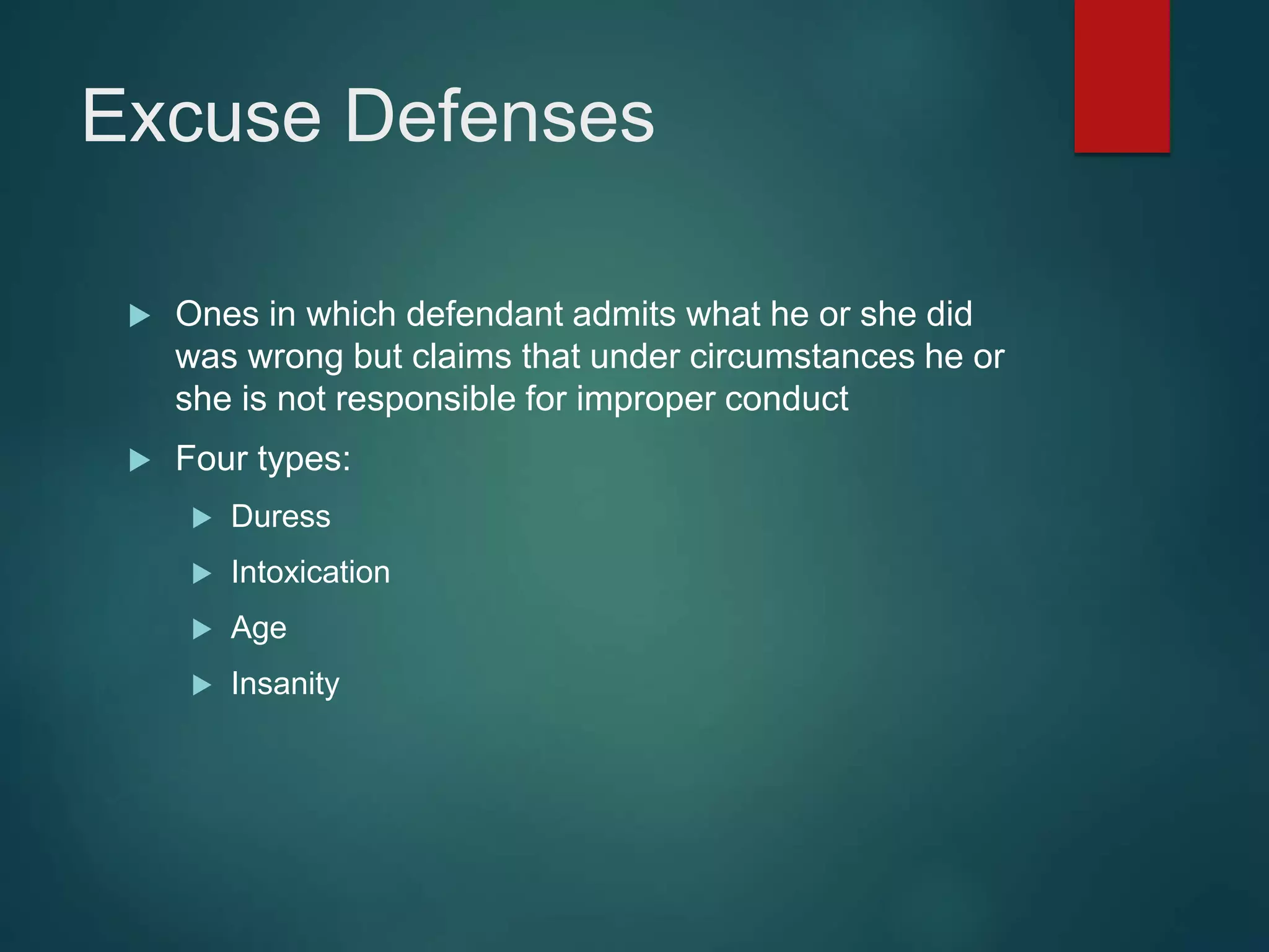 Excuse Defenses
 Ones in which defendant admits what he or she did
was wrong but claims that under circumstances he or
she is not responsible for improper conduct
 Four types:
 Duress
 Intoxication
 Age
 Insanity
 
