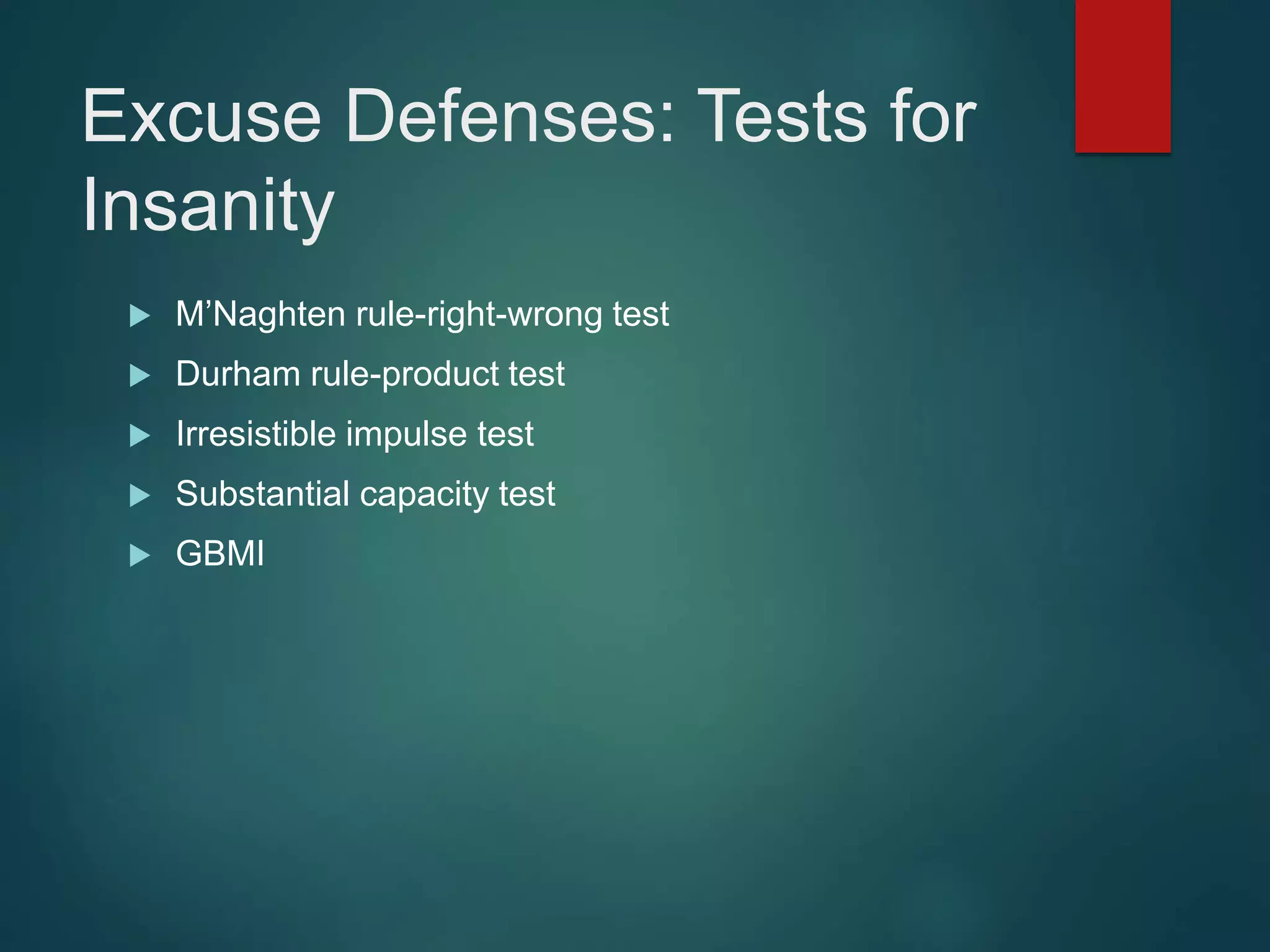 Excuse Defenses: Tests for
Insanity
 M’Naghten rule-right-wrong test
 Durham rule-product test
 Irresistible impulse test
 Substantial capacity test
 GBMI
 