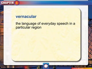 vernacular
the language of everyday speech in a
particular region
 