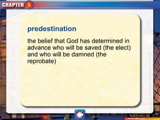 predestination
the belief that God has determined in
advance who will be saved (the elect)
and who will be damned (the
reprobate)
 