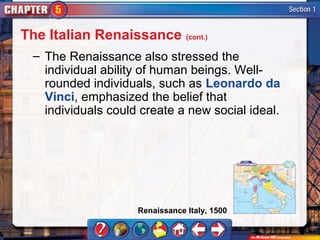 The Italian Renaissance (cont.)
  – The Renaissance also stressed the
    individual ability of human beings. Well-
    rounded individuals, such as Leonardo da
    Vinci, emphasized the belief that
    individuals could create a new social ideal.




                     Renaissance Italy, 1500
 