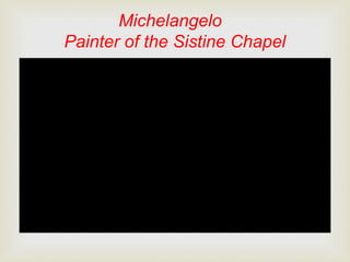 Michelangelo
Painter of the Sistine Chapel
 