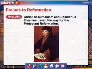 Prelude to Reformation
        Christian humanism and Desiderius
        Erasmus paved the way for the
        Protestant Reformation.
 