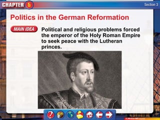 Politics in the German Reformation
        Political and religious problems forced
        the emperor of the Holy Roman Empire
        to seek peace with the Lutheran
        princes.
 