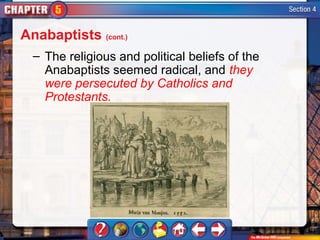 Anabaptists (cont.)
  – The religious and political beliefs of the
    Anabaptists seemed radical, and they
    were persecuted by Catholics and
    Protestants.
 