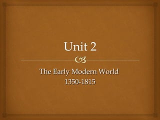 The Early Modern World
       1350-1815
 