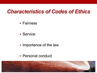 Characteristics of Codes of Ethics
 Fairness
 Service
 Importance of the law
 Personal conduct
 