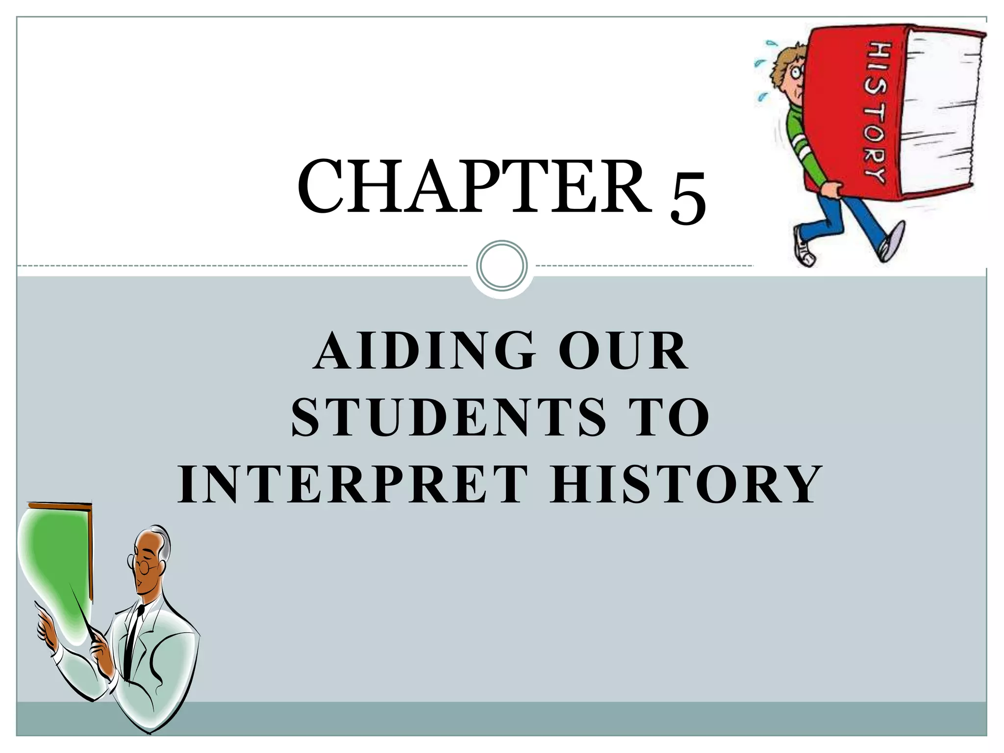 CHAPTER 5

    AIDING OUR
   STUDENTS TO
INTERPRET HISTORY
 