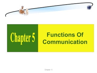 Functions Of
Communication



Chapter 5
 