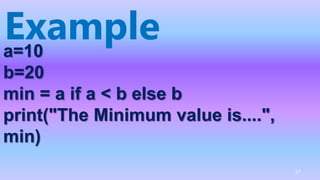 a=10
b=20
min = a if a < b else b
print("The Minimum value is....",
min)
Example
57
 