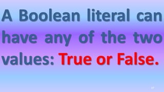 A Boolean literal can
have any of the two
values: True or False.
67
 