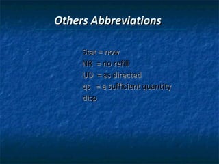 Others Abbreviations Stat = now  NR  = no refill UD  = as directed qs  = a sufficient quantity disp 