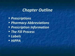 Chapter Outline Prescriptions Pharmacy Abbreviations Prescription Information  The Fill Process Labels HIPPA 