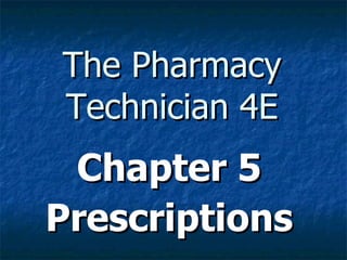 The Pharmacy Technician 4E Chapter 5 Prescriptions 
