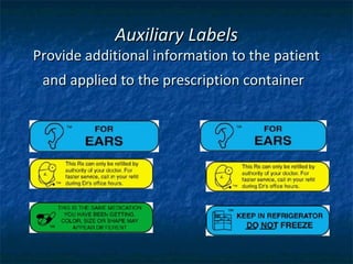 Auxiliary Labels
Provide additional information to the patient
 and applied to the prescription container
 