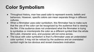 Color Symbolism 
● Throughout history, man has used color to represent events, beliefs and 
behaviors. However, specific c...