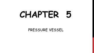 CHAPTER 5
PRESSURE VESSEL
 