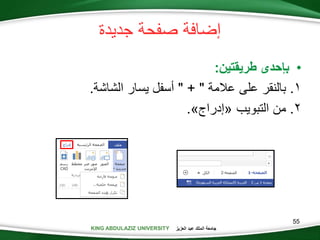 KING ABDULAZIZ UNIVERSITY ‫العزيز‬ ‫عبد‬ ‫الملك‬ ‫جامعة‬KING ABDULAZIZ UNIVERSITY
‫جديدة‬ ‫صفحة‬ ‫إضافة‬
•‫طريقتين‬ ‫بإحدى‬:
.‫بالنقر‬‫عالمة‬ ‫على‬" + "‫يسار‬ ‫أسفل‬‫الشاشة‬.
.‫التبويب‬ ‫من‬«‫إدراج‬».
55
 