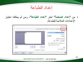 KING ABDULAZIZ UNIVERSITY ‫العزيز‬ ‫عبد‬ ‫الملك‬ ‫جامعة‬KING ABDULAZIZ UNIVERSITY
‫الطباعة‬ ‫إعداد‬
•‫من‬"‫إعداد‬‫الصفحة‬"‫اختر‬"‫إعداد‬‫الطباعة‬"،‫ومن‬‫ثم‬‫يمكنك‬‫اختيار‬
‫اإلعدادات‬‫المالئمة‬‫للطباعة‬.
57
 