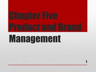 Chapter Five
Product and Brand
Management
1
 