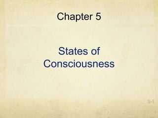 Chapter 5
States of
Consciousness
 