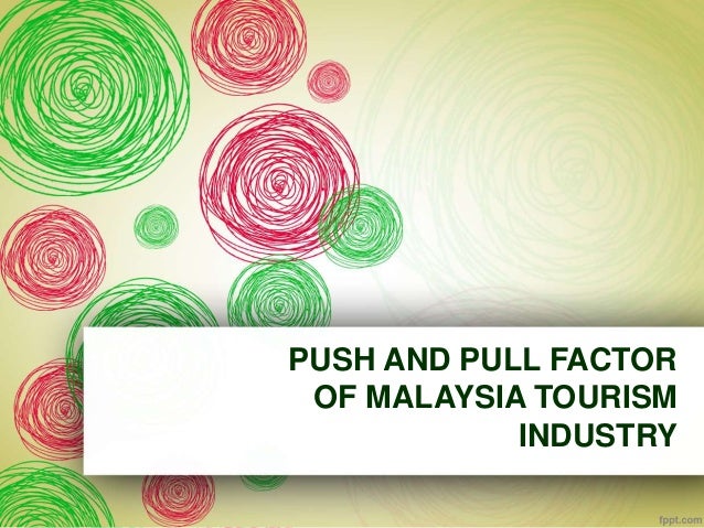 PUSH AND PULL FACTOR
OF MALAYSIA TOURISM
INDUSTRY
 