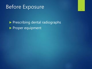 Before Exposure
 Prescribing dental radiographs
 Proper equipment
7
 