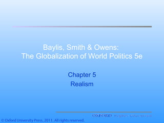 Baylis, Smith & Owens:
The Globalization of World Politics 5e
Chapter 5
Realism
 