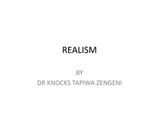 REALISM
BY
DR KNOCKS TAPIWA ZENGENI
 
