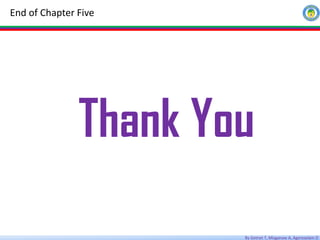 By Getnet T, Misganaw A, Agereselam D
End of Chapter Five
Thank You
 