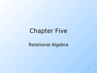 1
Chapter Five
Relational Algebra
 