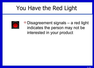You Have the Red Light   Disagreement signals – a red light indicates the person may not be interested in your product 