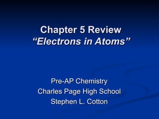 Chapter 5 Review “Electrons in Atoms” Pre-AP Chemistry Charles Page High School Stephen L. Cotton 
