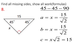 Find all missing sides, show all work(formulas)
8.




c
b
a
904545
2
904545
xc
xb
xa




152
904545




xc
xb
xa
152
2
15
2
15
904545




xc
xb
xa
 
