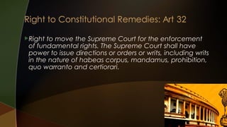 Right

to move the Supreme Court for the enforcement
of fundamental rights. The Supreme Court shall have
power to issue directions or orders or writs, including writs
in the nature of habeas corpus, mandamus, prohibition,
quo warranto and certiorari.

 