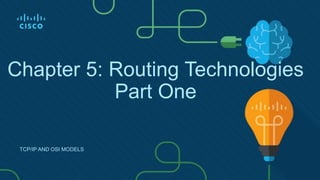Chapter 5: Routing Technologies
Part One
TCP/IP AND OSI MODELS
 