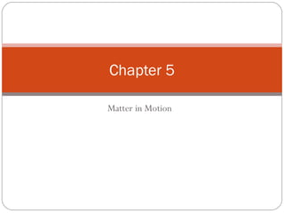Matter in Motion Chapter 5 