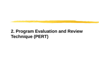 2. Program Evaluation and Review
Technique (PERT)
 