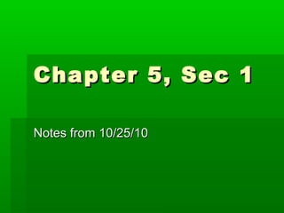 Chapter 5, Sec 1Chapter 5, Sec 1
Notes from 10/25/10Notes from 10/25/10
 