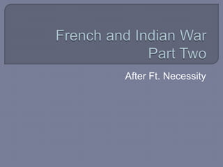 French and Indian War Part Two After Ft. Necessity 