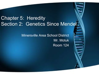 Chapter 5:  HereditySection 2:  Genetics Since Mendel Minersville Area School District Mr. Motuk Room 124 
