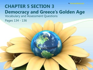 By PresenterMedia.com

CHAPTER 5 SECTION 3
Democracy and Greece’s Golden Age
Vocabulary and Assessment Questions
Pages 134 - 136
 