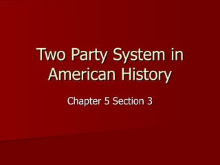 Two Party System in American History Chapter 5 Section 3 